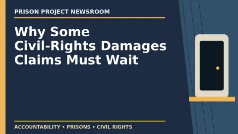 Prison Project editorial headline graphic: Why Some Civil-Rights Damages Claims Must Wait