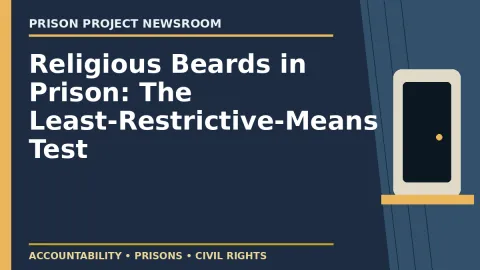 Prison Project editorial headline graphic: Religious Beards in Prison: The Least-Restrictive-Means Test