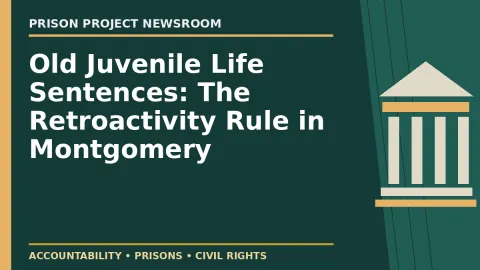 Prison Project editorial headline graphic: Old Juvenile Life Sentences: The Retroactivity Rule in Montgomery